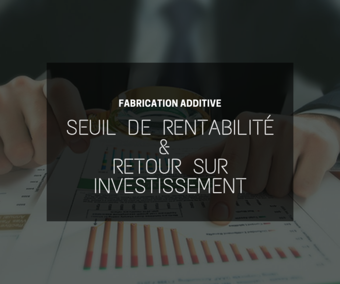 Impression 3D et chaîne de production : seuil de rentabilité et retour sur investissement